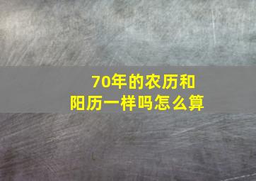 70年的农历和阳历一样吗怎么算