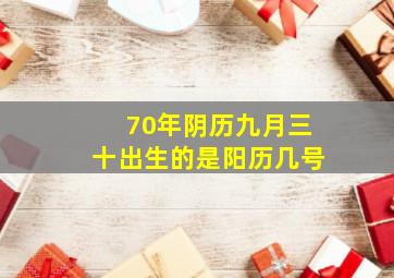 70年阴历九月三十出生的是阳历几号