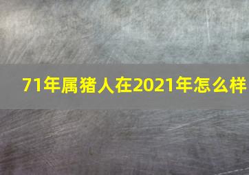 71年属猪人在2021年怎么样