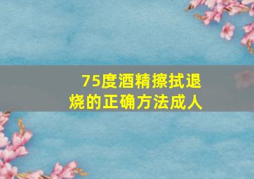 75度酒精擦拭退烧的正确方法成人