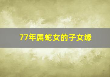 77年属蛇女的子女缘