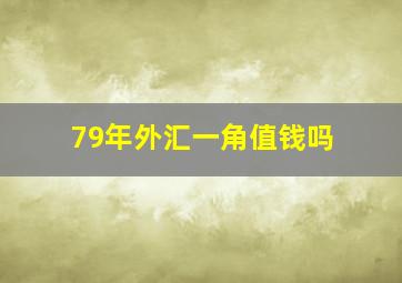 79年外汇一角值钱吗