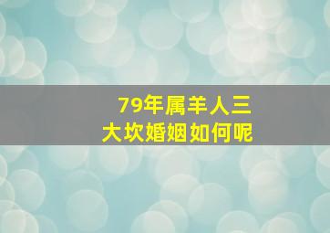 79年属羊人三大坎婚姻如何呢