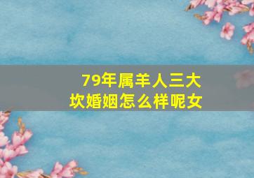 79年属羊人三大坎婚姻怎么样呢女