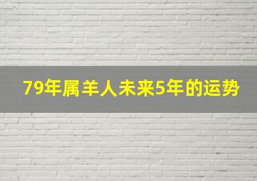 79年属羊人未来5年的运势