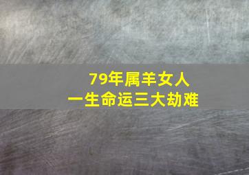 79年属羊女人一生命运三大劫难