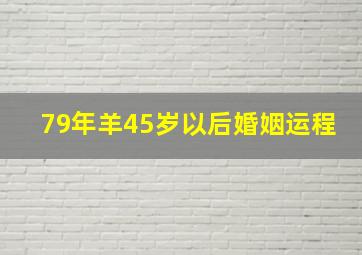 79年羊45岁以后婚姻运程