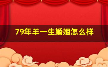 79年羊一生婚姻怎么样