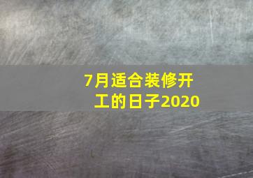 7月适合装修开工的日子2020