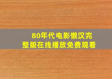 80年代电影懒汉完整版在线播放免费观看