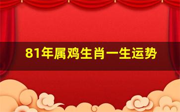 81年属鸡生肖一生运势