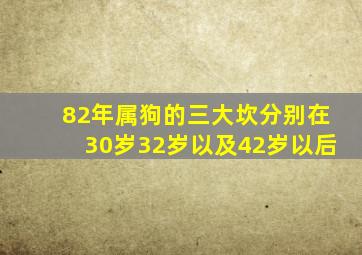 82年属狗的三大坎分别在30岁32岁以及42岁以后