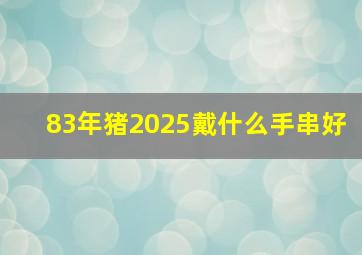 83年猪2025戴什么手串好