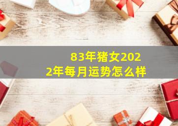 83年猪女2022年每月运势怎么样