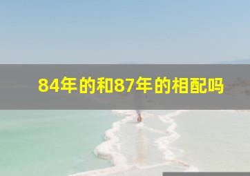 84年的和87年的相配吗