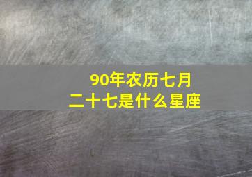 90年农历七月二十七是什么星座