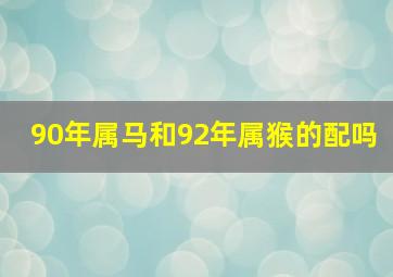 90年属马和92年属猴的配吗