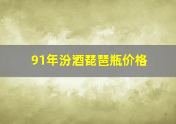 91年汾酒琵琶瓶价格