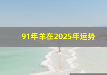 91年羊在2025年运势