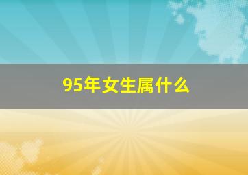 95年女生属什么