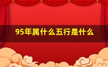 95年属什么五行是什么