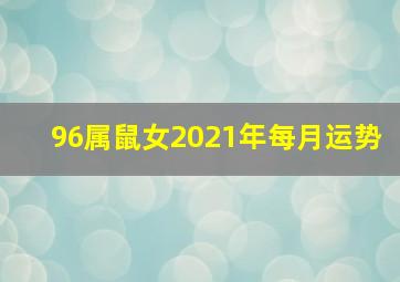 96属鼠女2021年每月运势