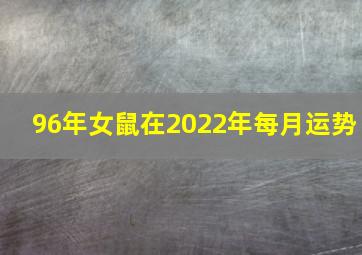 96年女鼠在2022年每月运势