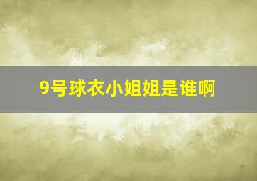 9号球衣小姐姐是谁啊