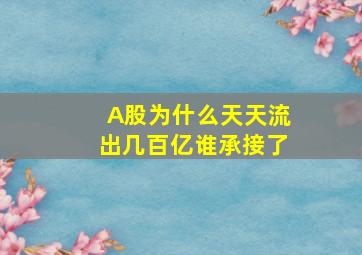 A股为什么天天流出几百亿谁承接了