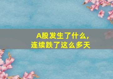 A股发生了什么,连续跌了这么多天