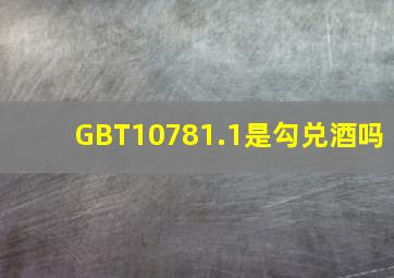 GBT10781.1是勾兑酒吗