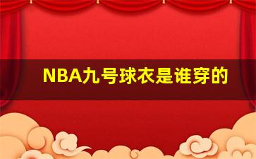 NBA九号球衣是谁穿的