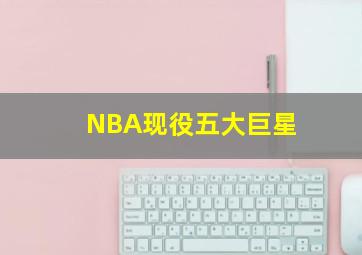 NBA现役五大巨星