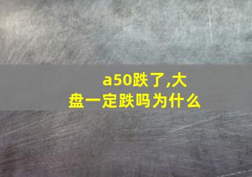 a50跌了,大盘一定跌吗为什么