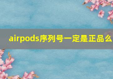 airpods序列号一定是正品么