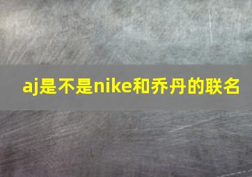 aj是不是nike和乔丹的联名