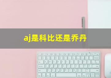 aj是科比还是乔丹