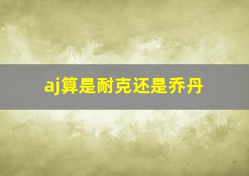 aj算是耐克还是乔丹