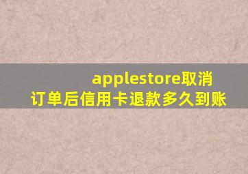 applestore取消订单后信用卡退款多久到账