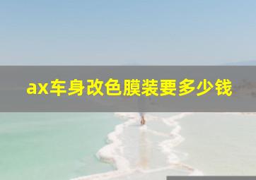 ax车身改色膜装要多少钱