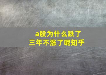 a股为什么跌了三年不涨了呢知乎