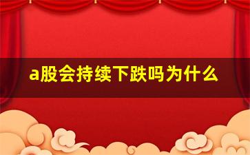 a股会持续下跌吗为什么