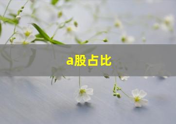 a股占比