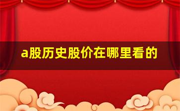 a股历史股价在哪里看的