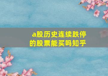 a股历史连续跌停的股票能买吗知乎