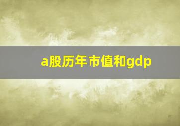 a股历年市值和gdp