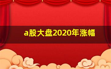 a股大盘2020年涨幅