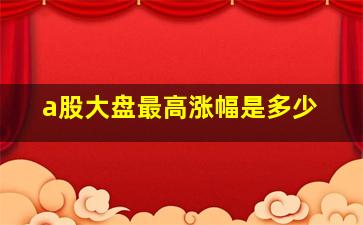 a股大盘最高涨幅是多少