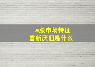 a股市场特征喜新厌旧是什么