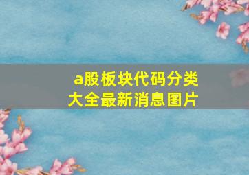 a股板块代码分类大全最新消息图片